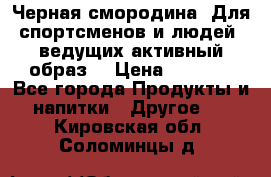 Sport Active «Черная смородина» Для спортсменов и людей, ведущих активный образ  › Цена ­ 1 200 - Все города Продукты и напитки » Другое   . Кировская обл.,Соломинцы д.